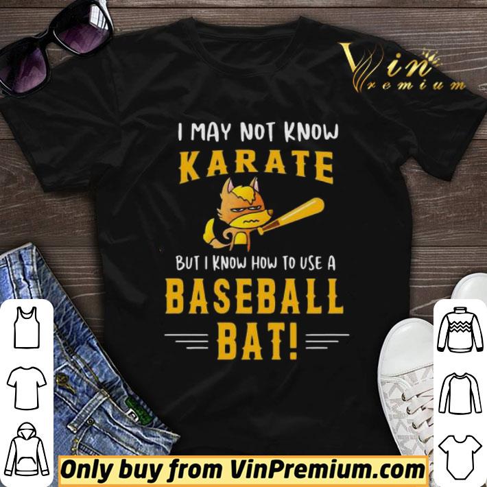 I may to know Karate but I know how to use a baseball bat shirt sweater