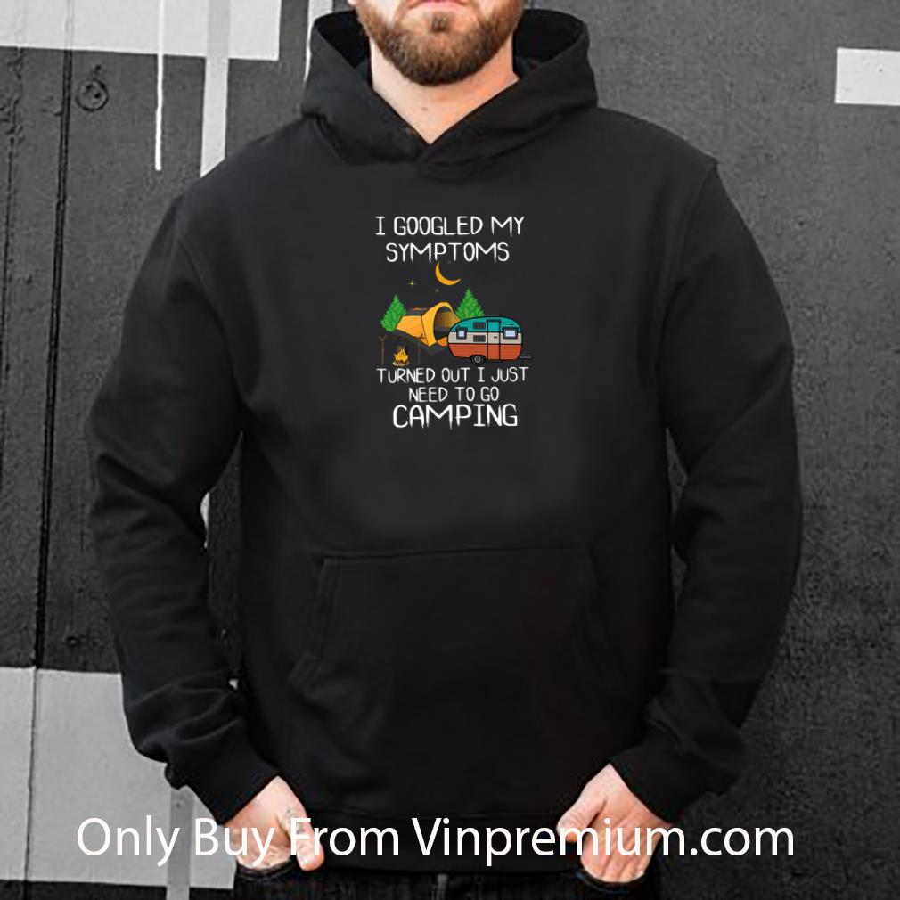 2fd321d5 premium i googled my symptoms turned out i just need to go camping shirt 4 - Premium I Googled My Symptoms Turned Out I Just Need To Go Camping shirt