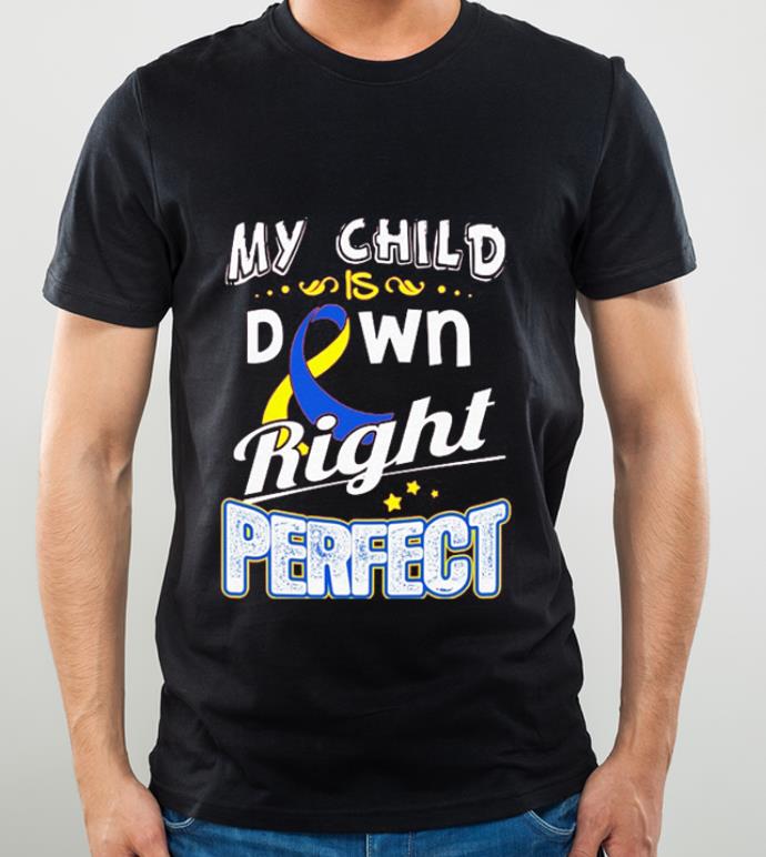 348cfb0f great down syndrome awareness my child is down right perfect shirt 4 - Great Down Syndrome Awareness My Child Is Down Right Perfect shirt