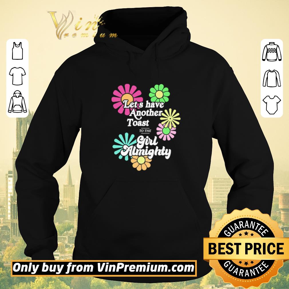 Flower Let’s have another toast to the Girl Almighty shirt sweater 36416dc3 flower let s have another toast to the girl almighty shirt sweater 4 - Flower Let’s have another toast to the Girl Almighty shirt sweater