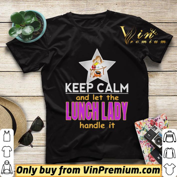 3ae58b03 keep calm and let the lunch lady handle it star shirt sweater 4 - Keep Calm And Let The Lunch Lady Handle It Star shirt sweater