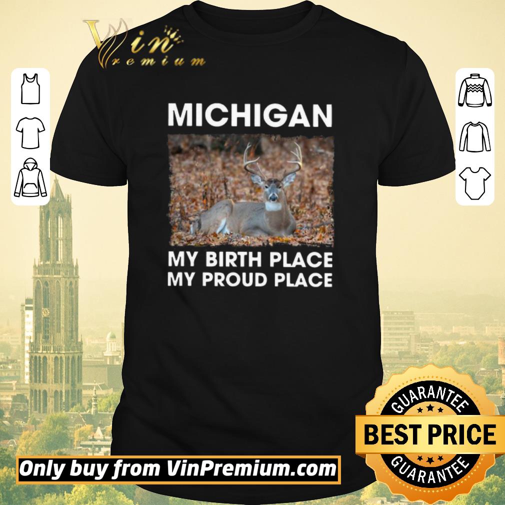 Hot Michigan My Birth Place My Proud Place shirt sweater