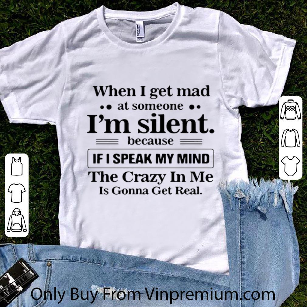Great When I Get Mad At Someone I’m Silent Because If I Speak My Mind shirt