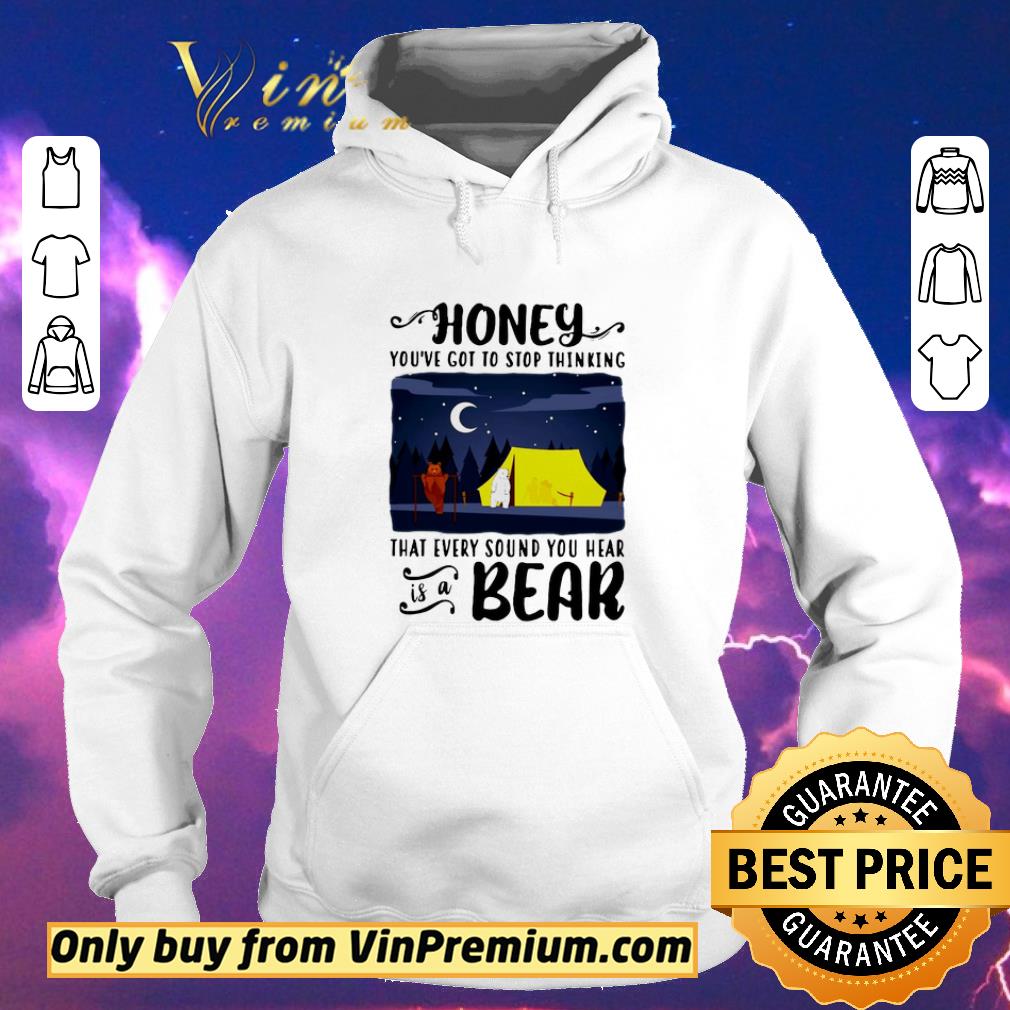 Honey Youve Got To Stop Thinking That Every Sound You Hear Bear shirt sweater 47a4a96e honey youve got to stop thinking that every sound you hear bear shirt sweater 4 - Honey Youve Got To Stop Thinking That Every Sound You Hear Bear shirt sweater