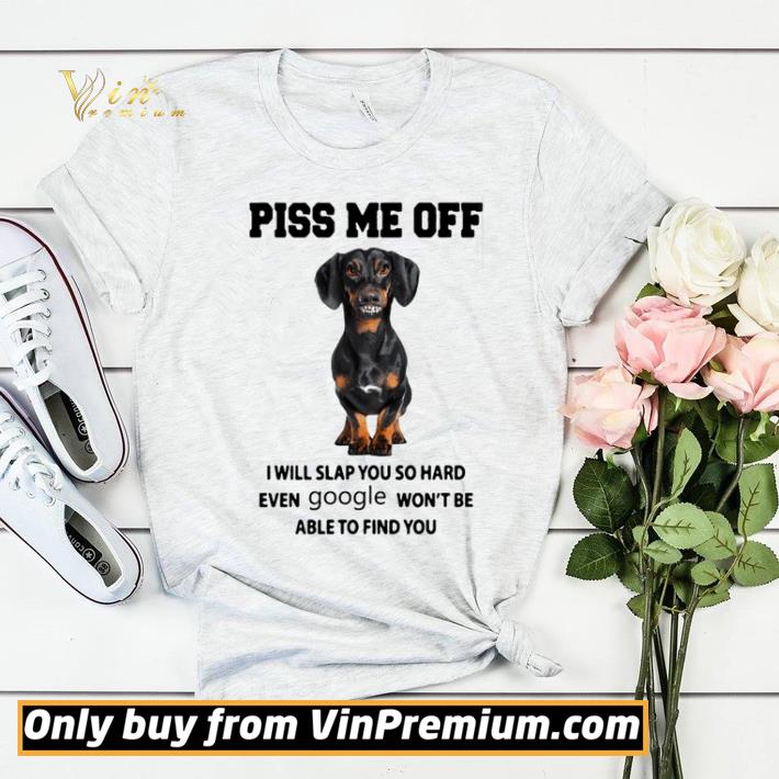 Dachshund Piss me off i will slap you so hard even google won’t be able to find you shirt sweater 4a67995c dachshund piss me off i will slap you so hard even google won t be able to find you shirt sweater 4 - Dachshund Piss me off i will slap you so hard even google won’t be able to find you shirt sweater