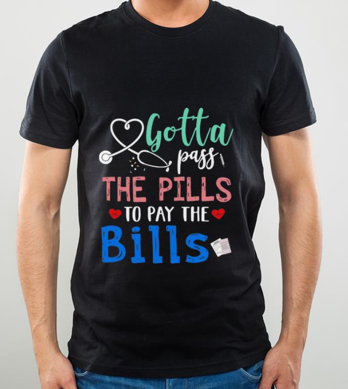 4b32b8da great nurse gotta pass the pills to pay the bills shirt 4 - Great Nurse Gotta Pass The Pills To Pay The Bills shirt