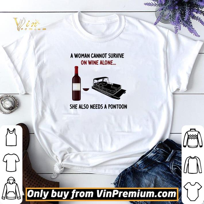 Awesome A woman cannot survive on wine alone she also needs a pontoon shirt