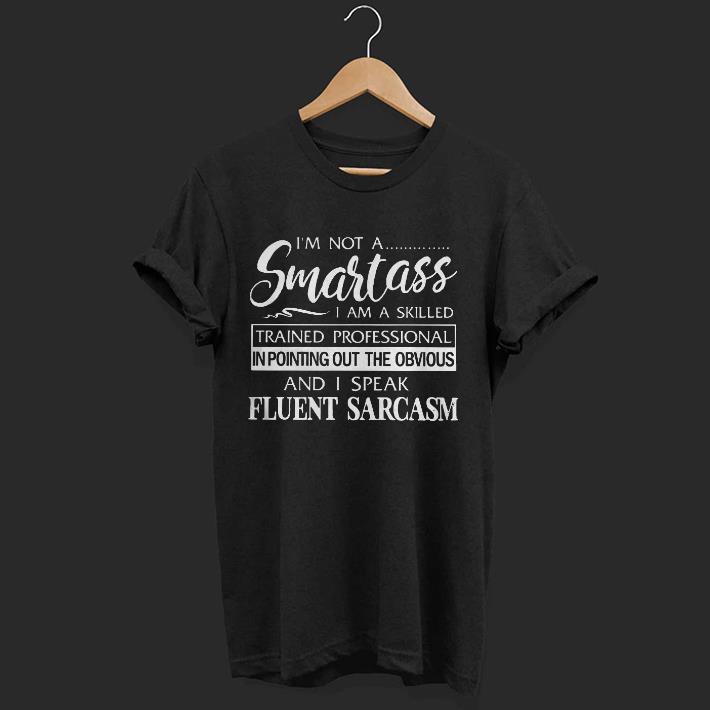 Nice I’m Not A Smartass I Am A Skilled And I Speak Eluent Sarcasm Shirt