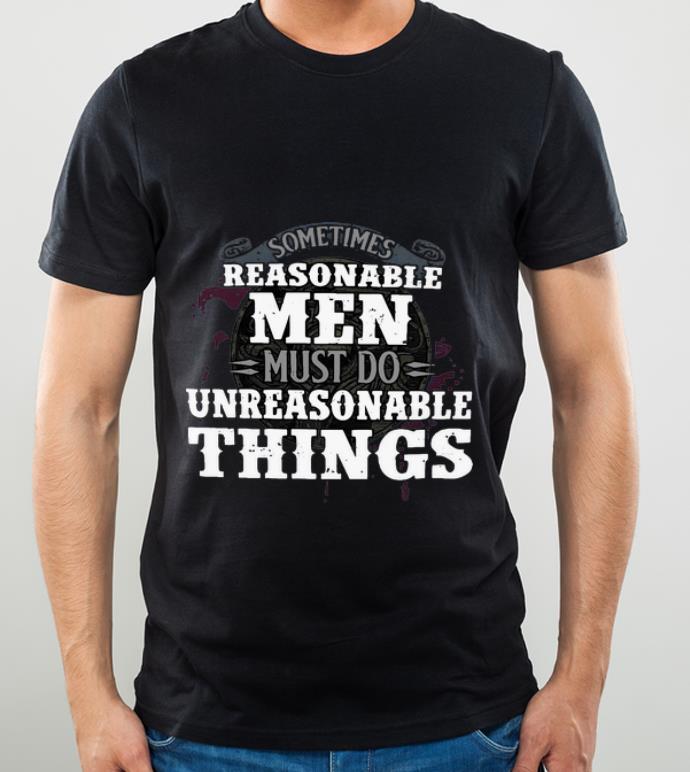 52badd25 nice reasonable men must do unreasonable things shirt 4 - Nice Reasonable Men Must Do Unreasonable Things shirt