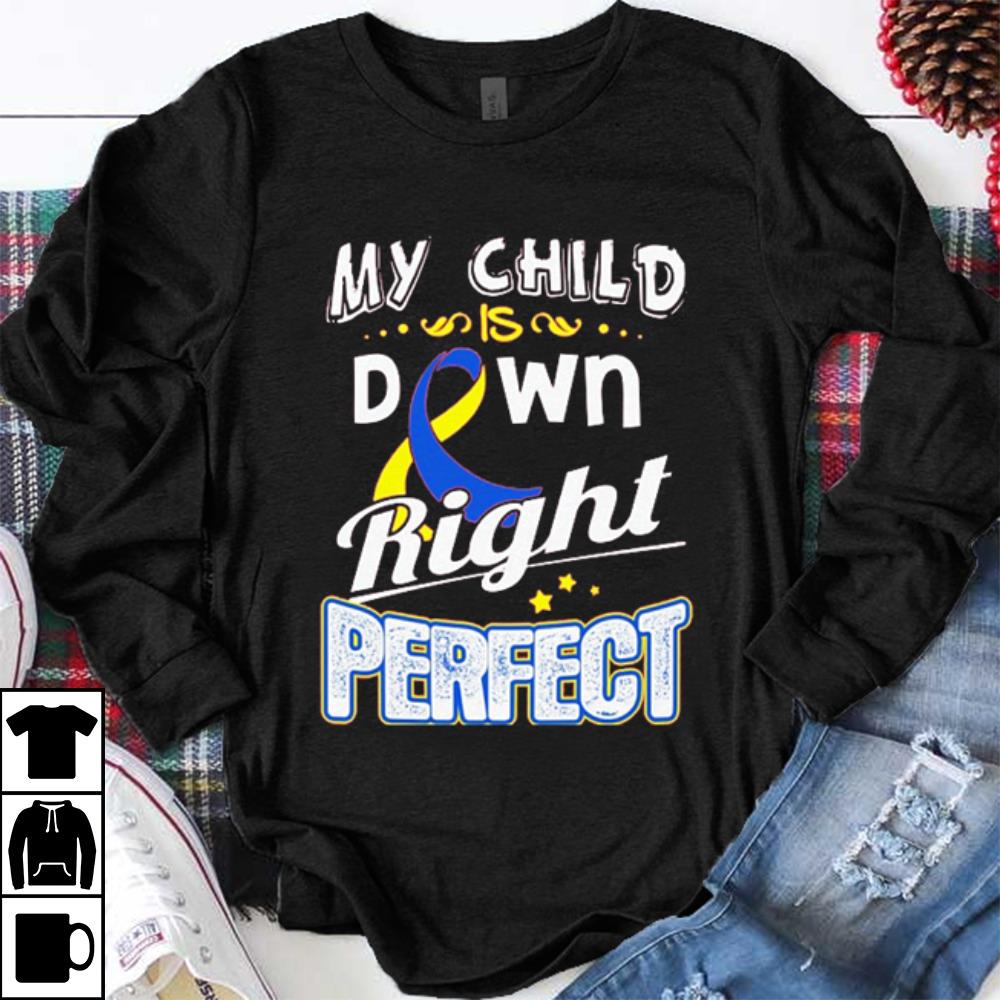 Great Down Syndrome Awareness My Child Is Down Right Perfect shirt