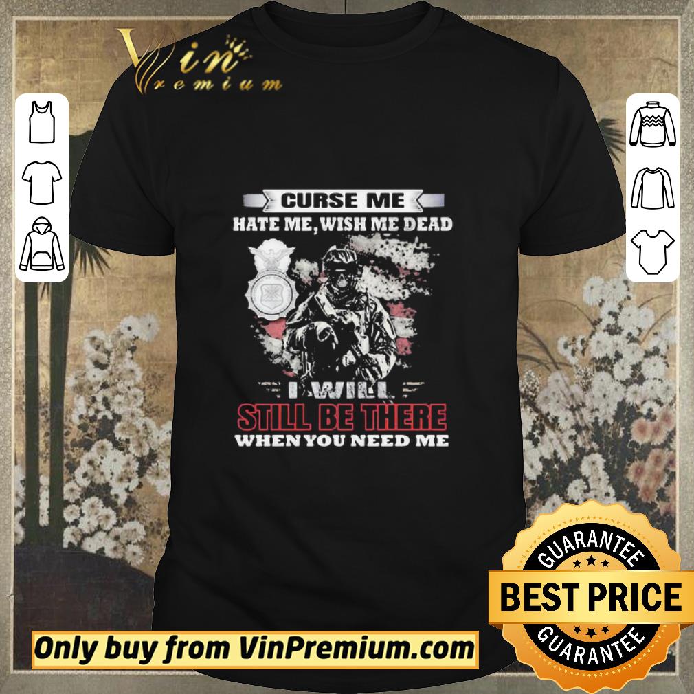 Awesome Curse Me Hate Me Wish Me Dead I Will Still Be There When You Need Me shirt sweater