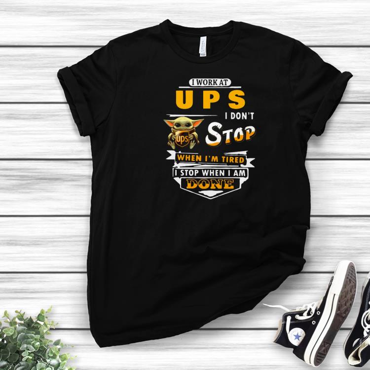 Hot Baby Yoda Hug I Work At UPS I Don’t Stop When I’m Tired I Stop When I Am Done Shirt
