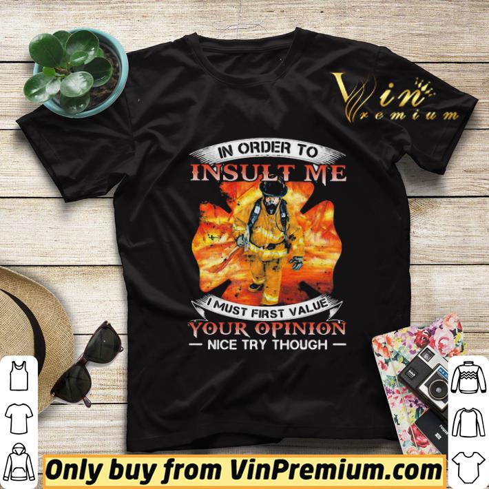 Firefight in order to insult me i must first value your opinion nice try though shirt sweater 6df6aaf3 firefight in order to insult me i must first value your opinion nice try though shirt sweater 4 - Firefight in order to insult me i must first value your opinion nice try though shirt sweater