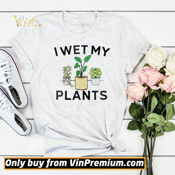 Pretty I wet my plants shirt 6e59fc81 pretty i wet my plants shirt 4 - Pretty I wet my plants shirt