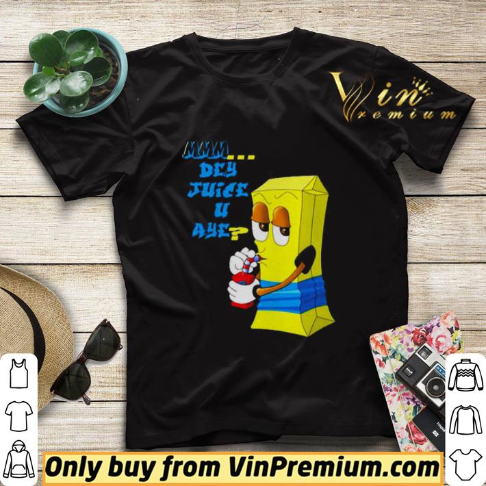 Mmm dey juice u aye shirt sweater 790657cd mmm dey juice u aye shirt sweater 4 - Mmm dey juice u aye shirt sweater
