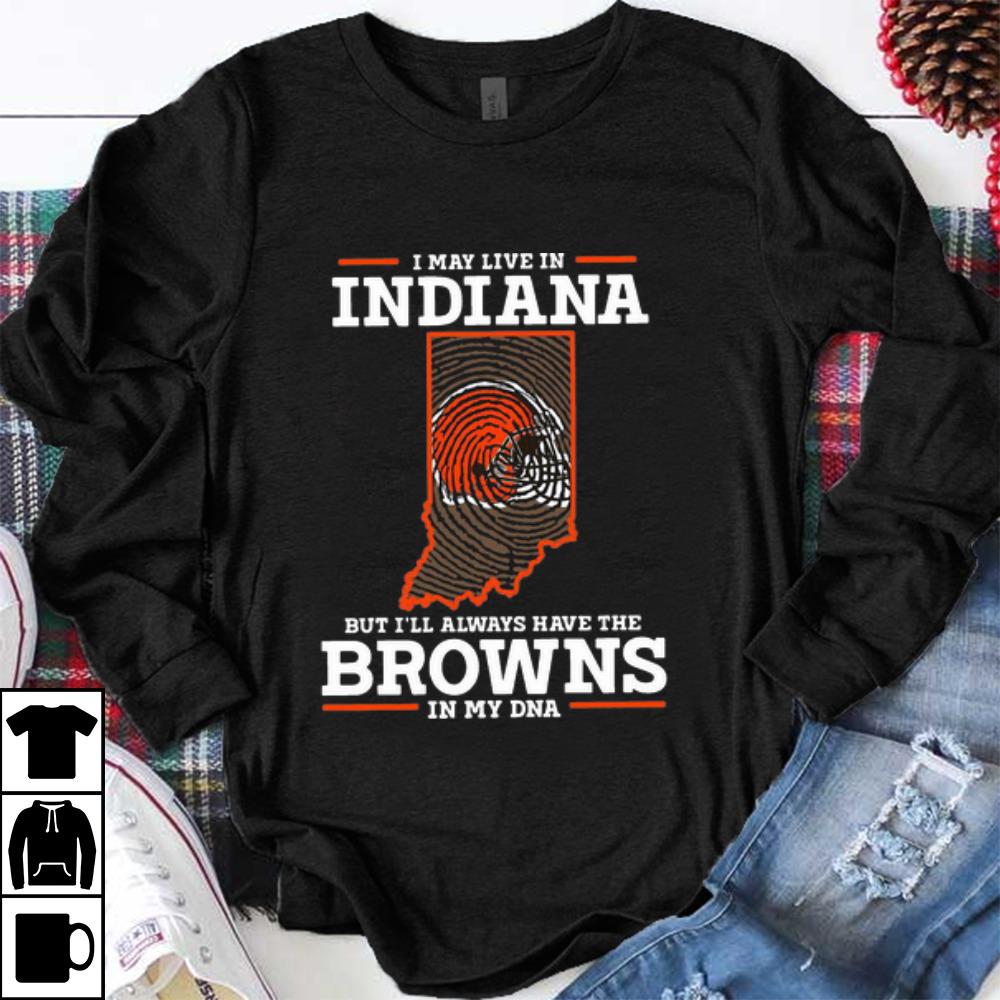 Great I May Live In Indiana But I’ll Always Have The Browns In My DNA shirt