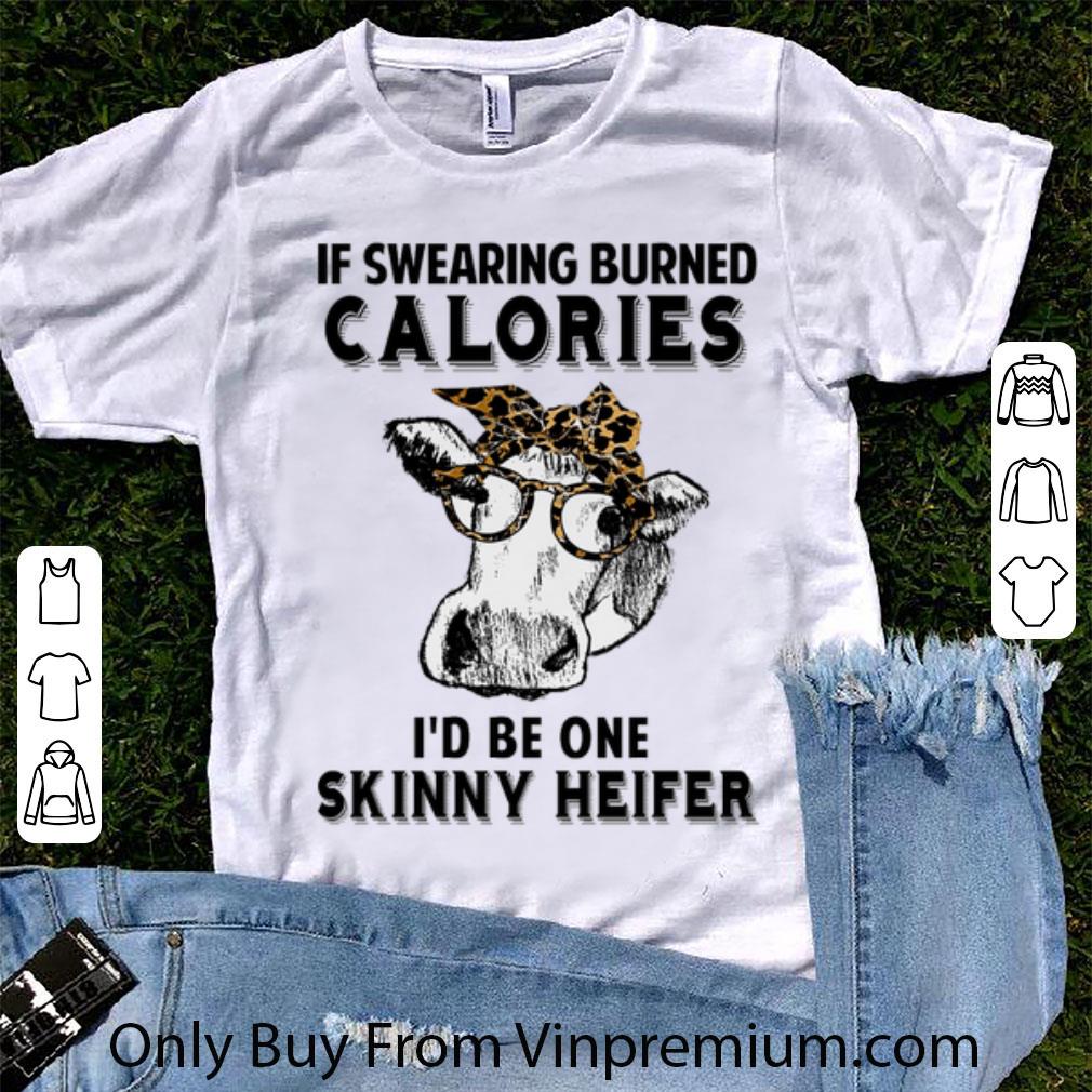 Official Cow If Swearing Burned Calories I'd Be One Skinny Heifer shirt
