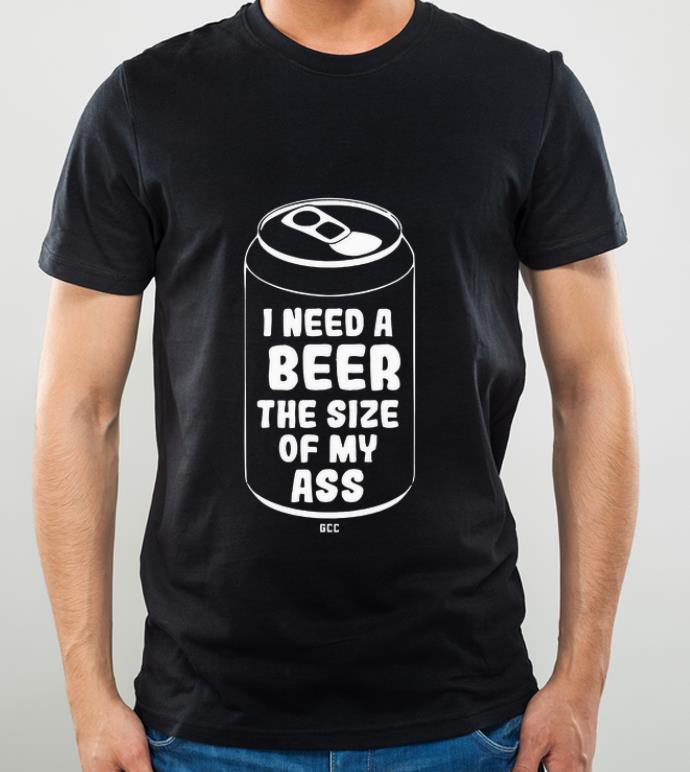 800daa94 premium i need a beer the size of my ass shirt 4 - Premium I Need A Beer The Size Of My Ass shirt