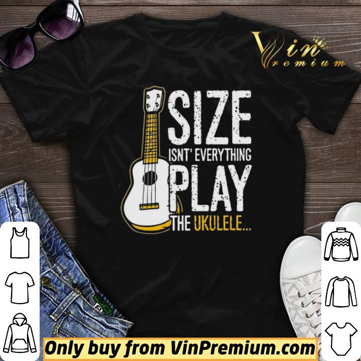 Size Isn't Everything Play The Ukulele shirt sweater