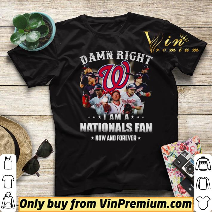 813f0da0 hot damn right i am a nationals fan now and forever shirt 4 - Hot Damn right I am a Nationals fan now and forever shirt