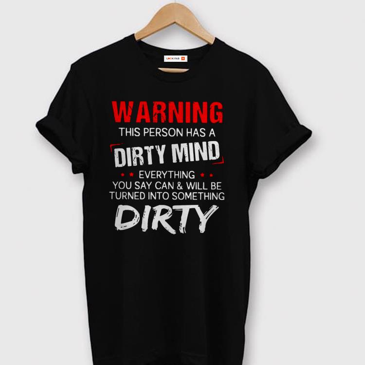 Original Warning This Person Has A Dirty Mind Everything You Say Can Shirt