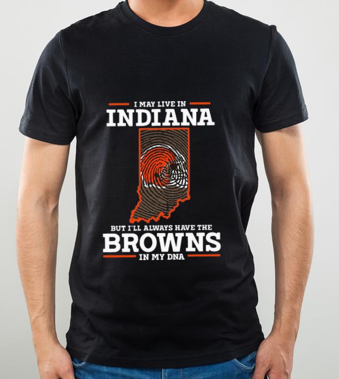 8bafafce great i may live in indiana but i ll always have the browns in my dna shirt 4 - Great I May Live In Indiana But I’ll Always Have The Browns In My DNA shirt