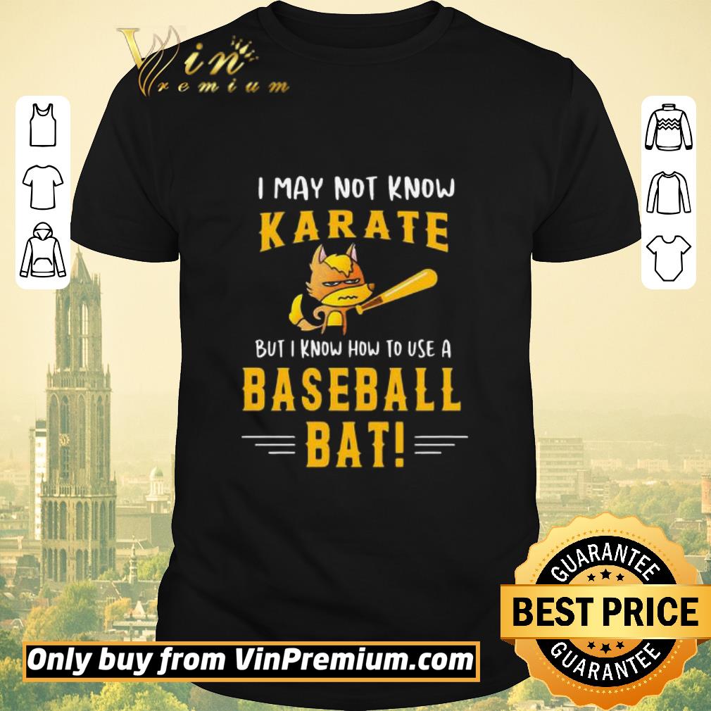 I may to know Karate but I know how to use a baseball bat shirt sweater