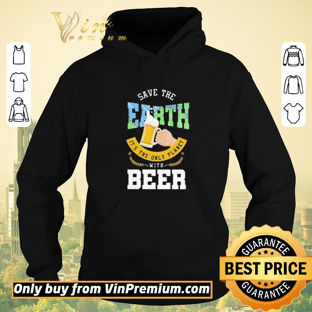 Awesome Save The Earth It’s The Only Planet With Beer shirt sweater 964c26a9 awesome save the earth it s the only planet with beer shirt sweater 4 - Awesome Save The Earth It’s The Only Planet With Beer shirt sweater