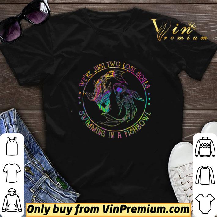 Hippie We're Just Two Lost Souls Swimming In A Fishbowl shirt sweater