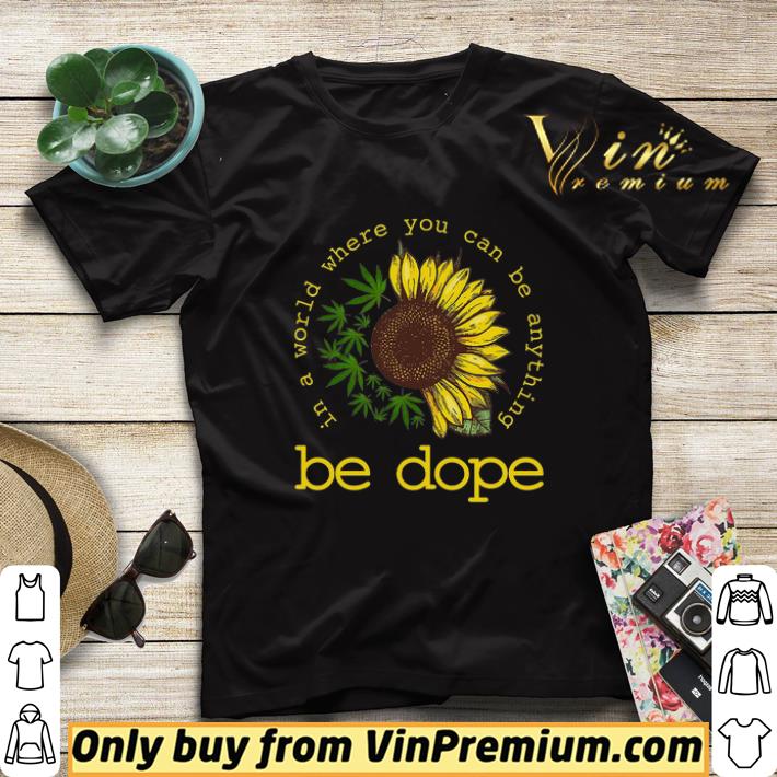 9a6fa65b weed and sunflower in a world where you can be anything be dope shirt sweater 4 - Weed And Sunflower In A World Where You Can Be Anything Be Dope shirt sweater