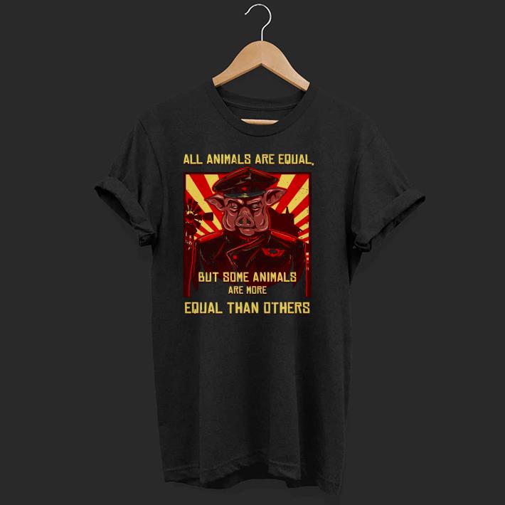 Nice All Animals Are Equal But Some Animals Are More Equal Than Others Shirt