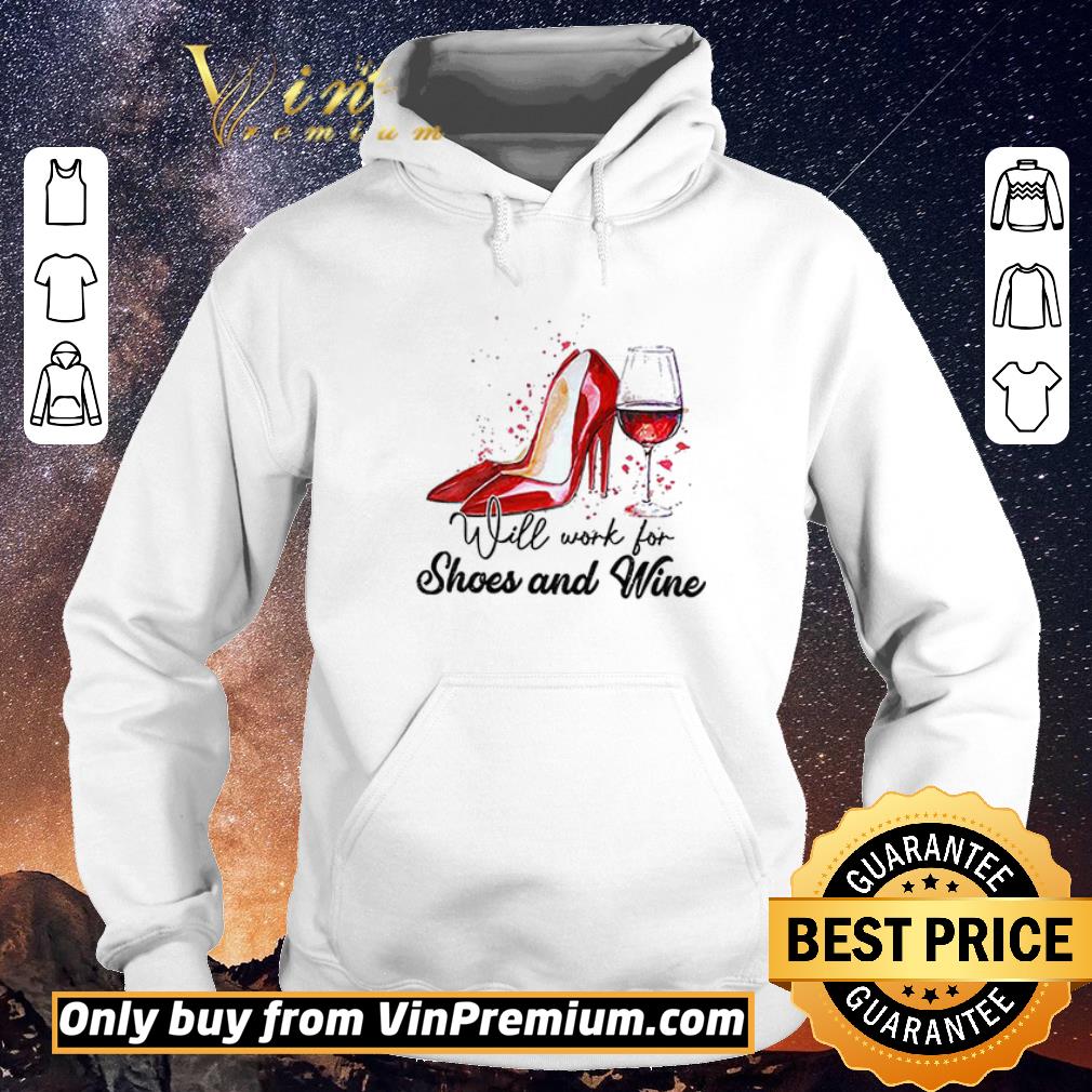 Funny Will Work For Shoes And Wine shirt sweater a2c962e8 funny will work for shoes and wine shirt sweater 4 - Funny Will Work For Shoes And Wine shirt sweater