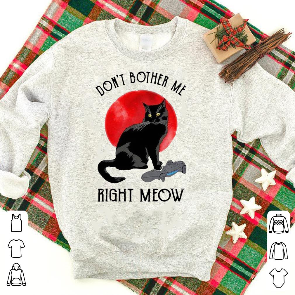 Awesome Black Cat Don’t Bother Me Right Meow Moon Shirt