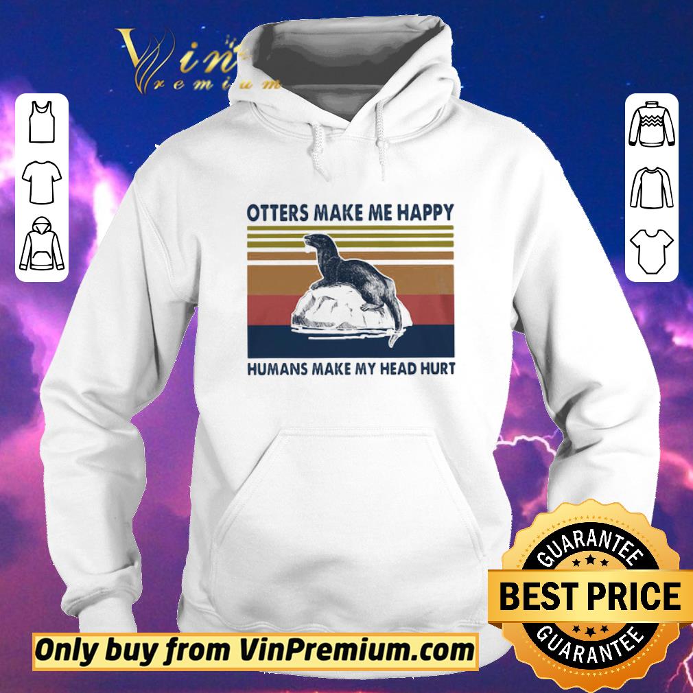 Otters Make Me Happy Humans Make My Head Hurt Vintage shirt sweater a5386250 otters make me happy humans make my head hurt vintage shirt sweater 4 - Otters Make Me Happy Humans Make My Head Hurt Vintage shirt sweater