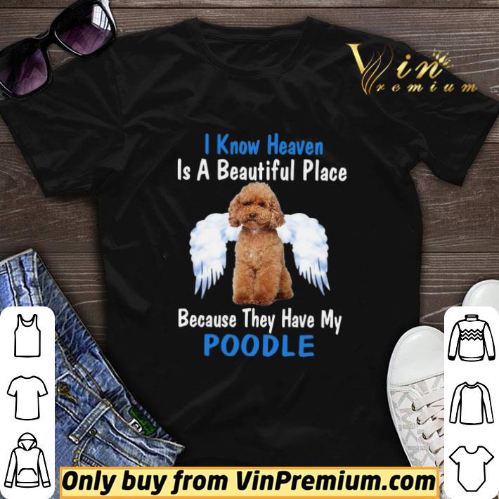 I Know Heaven Is A Beautiful Place Because They Have My Poodle shirt sweater