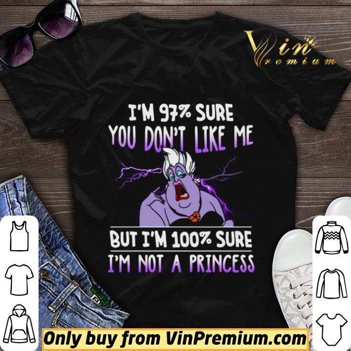 Premium Ursula i’m 97% sure you don’t like me but i’m 100% sure i’m not a princess shirt sweater