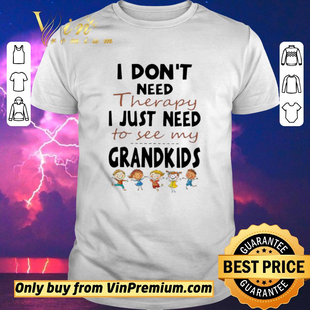 Premium I Don’t Need Therapy I Just Need To See My Grandkids shirt sweater