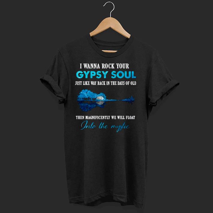 Awesome I Wanna Rock Your Gypsy Soul Just Like Way Back In The Days Of Old Then Magnificently We Will Float Into The Mystic Shirt
