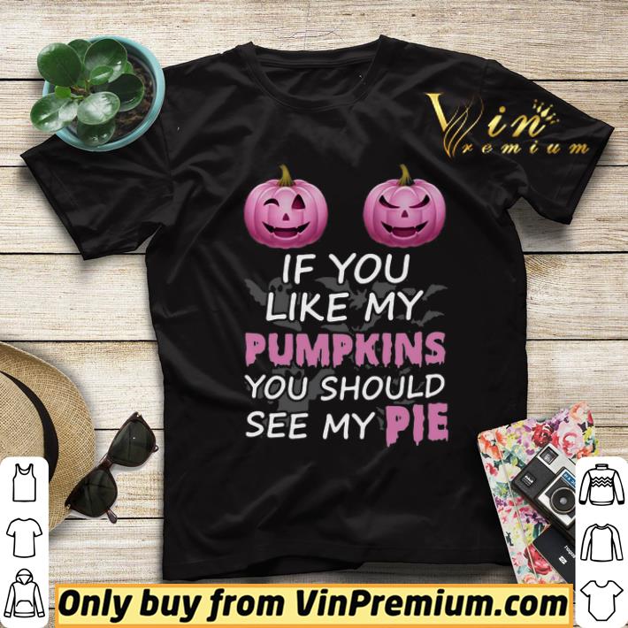Nice Prink If You Like My Pumpkins You Should See My Pie shirt acc09c8e nice prink if you like my pumpkins you should see my pie shirt 4 - Nice Prink If You Like My Pumpkins You Should See My Pie shirt