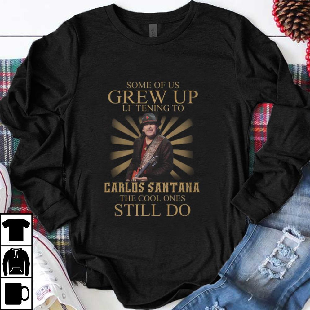 Awesome Some Of Us Grew Up Listening To Carlos Santana The Cool Ones shirt