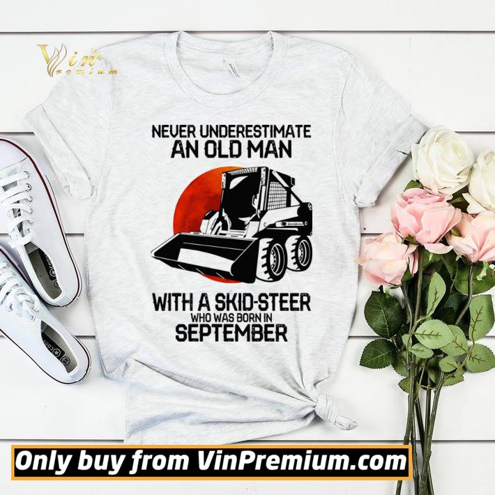 Awesome Never underestimate an old man with a skid steer who was born in september shirt sweater ada7e68e awesome never underestimate an old man with a skid steer who was born in september shirt sweater 4 - Awesome Never underestimate an old man with a skid steer who was born in september shirt sweater