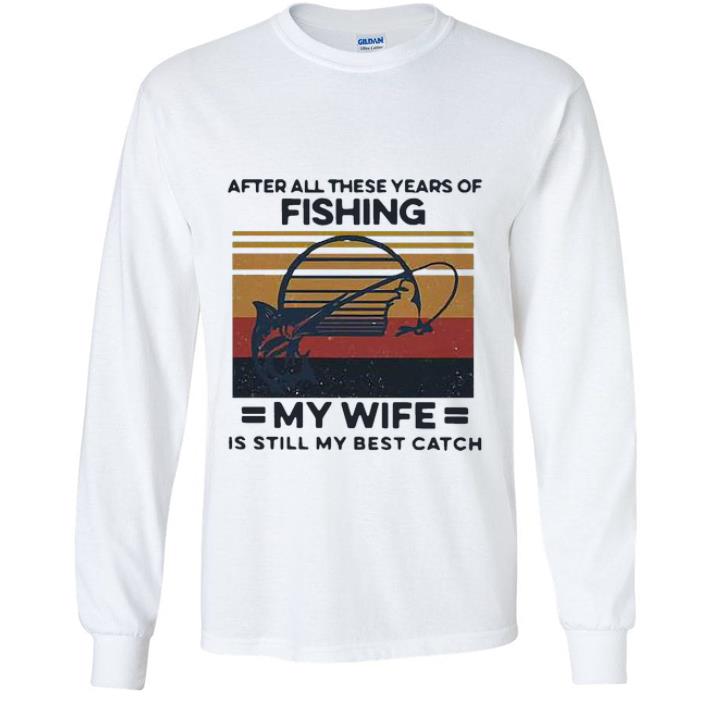 afd81dfc original vintage after all these years of fishing my wife is still my best catch shirt 4 - Original Vintage After All These Years Of Fishing My Wife Is Still My Best Catch shirt