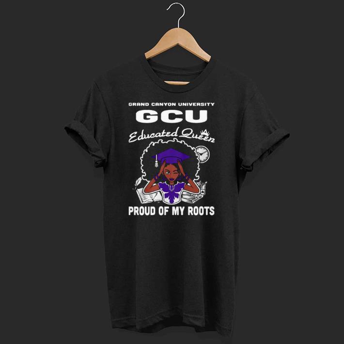 Awesome Grand Canyon University Gcu Educated Queen Proud Of My Roots Shirt