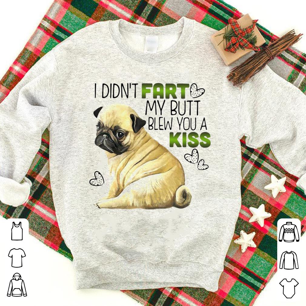 Hot Pug I Didn’t Fart My Butt Blew You A Kiss Shirt