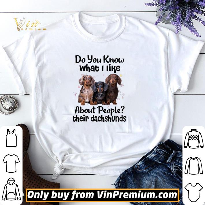 Do You Know What I Like About People Their Dachshunds shirt sweater