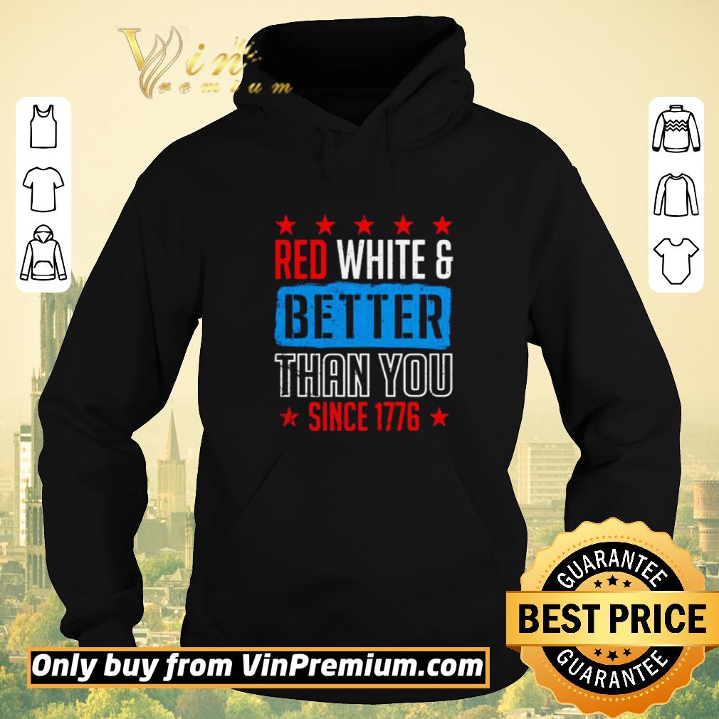 b777cc3e red white and better than you since 1776 shirt sweater 4 - Red White And Better Than You Since 1776 shirt sweater