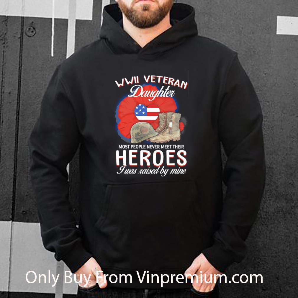 be13fc0c top wwii veteran daughter most people never meet their heroes shirt 4 - Top Wwii Veteran Daughter Most People Never Meet Their Heroes shirt