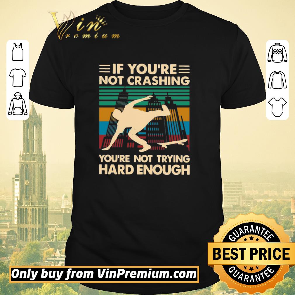 Original Wooden Skateboarding If You’re Not Crashing You’re Not Trying Hard Enough Vintage shirt sweater