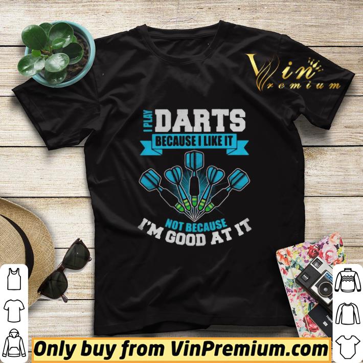 I Play Darts Because I Like It Not Because Im Good At It shirt sweater c27fad16 i play darts because i like it not because im good at it shirt sweater 4 - I Play Darts Because I Like It Not Because Im Good At It shirt sweater