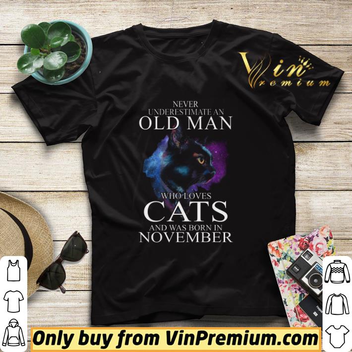 Never Underestimate An Old Man Who Loves Cats And Was Born In November shirt sweater c8d6cce8 never underestimate an old man who loves cats and was born in november shirt sweater 4 - Never Underestimate An Old Man Who Loves Cats And Was Born In November shirt sweater